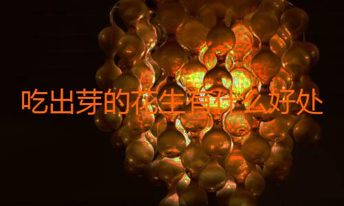 吃出芽的花生有什么好处