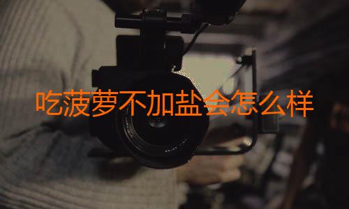 吃菠萝不加盐会怎么样