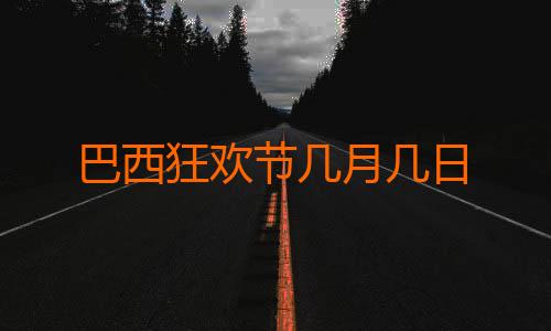 巴西狂欢节几月几日