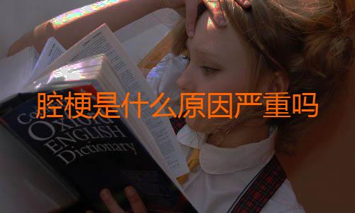 腔梗是什么原因严重吗